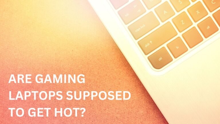 ARE GAMING LAPTOPS SUPPOSED TO GET HOT?