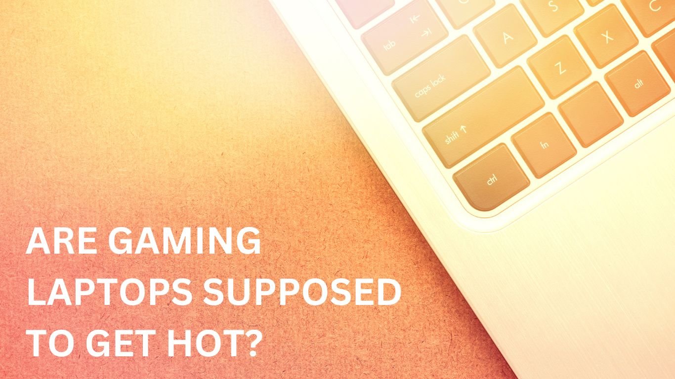 ARE GAMING LAPTOPS SUPPOSED TO GET HOT