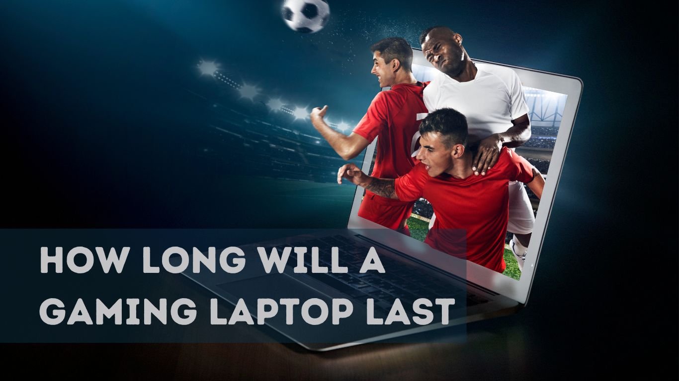 HOW LONG WILL A GAMING LAPTOP LAST