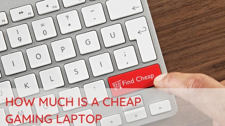 HOW MUCH IS A CHEAP GAMING LAPTOP: FINDING THE BEST BUDGET GAMING LAPTOPS