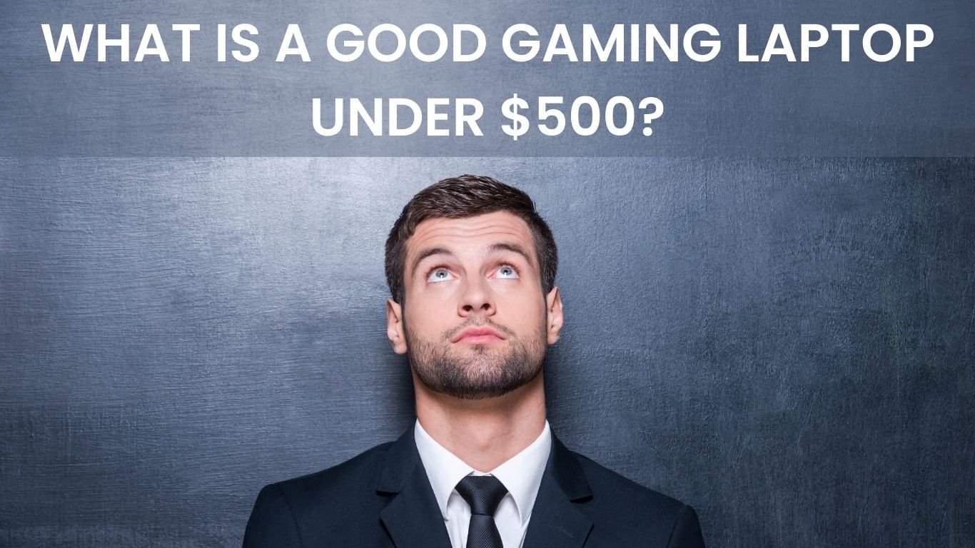 WHAT IS A GOOD GAMING LAPTOP UNDER $500